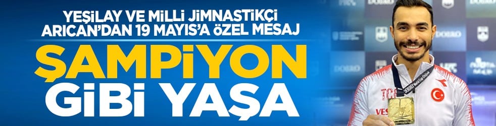 Yeşilay ve Milli Jimnastikçi Ferhat Arıcan’dan 19 Mayıs’a özel mesaj: "Şampiyon gibi yaşa"