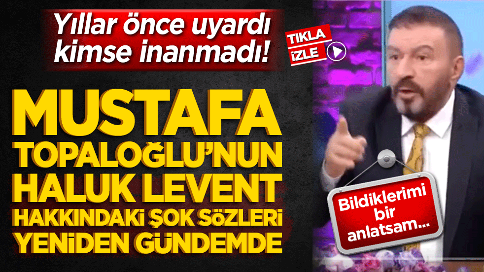 Yıllar önce uyardı kimse inanmadı! Mustafa Topaloğlu’nun Haluk Levent hakkındaki o şok sözleri yeniden gündemde!