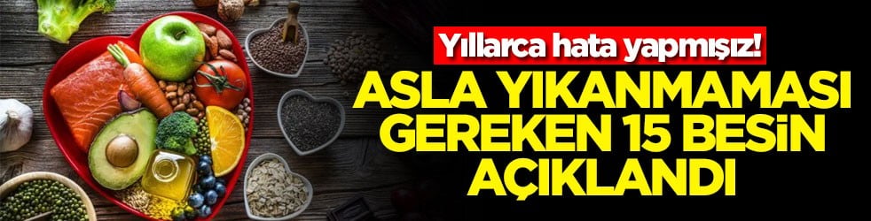 Yıllarca hata yapmışız! Asla yıkanmaması gereken 15 besin açıklandı