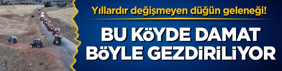 Yıllardır değişmeyen düğün geleneği! Bu köyde damat böyle gezdiriliyor