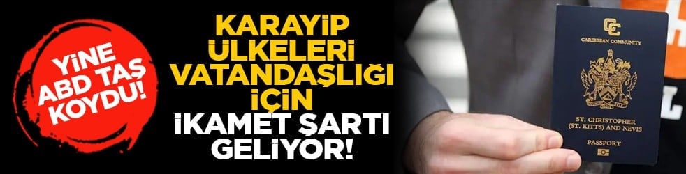 Yine ABD taş koydu! Karayip ülkeleri vatandaşlığı için ikamet şartı geliyor!