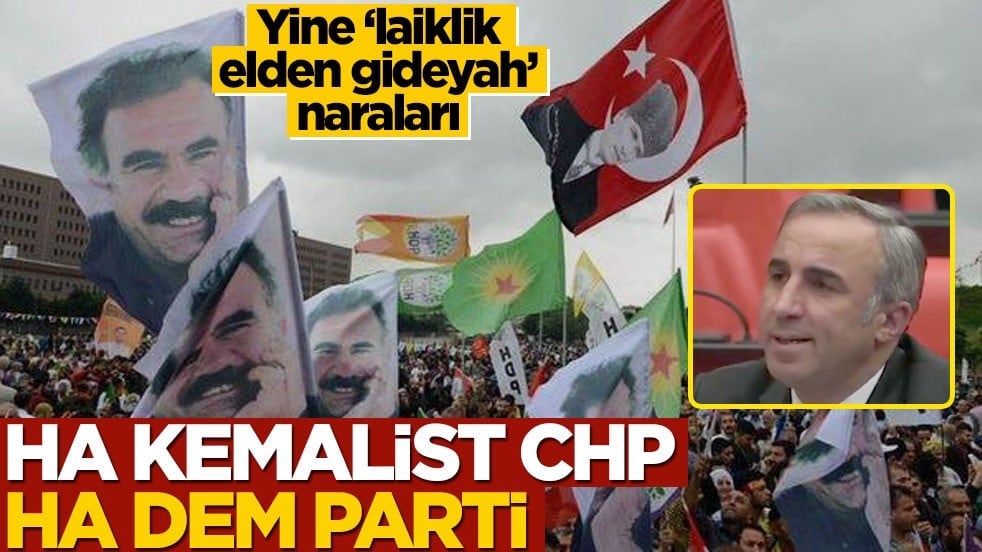 Yine ‘laiklik elden gideyah’ naraları! Ha kemalist CHP ha DEM Parti