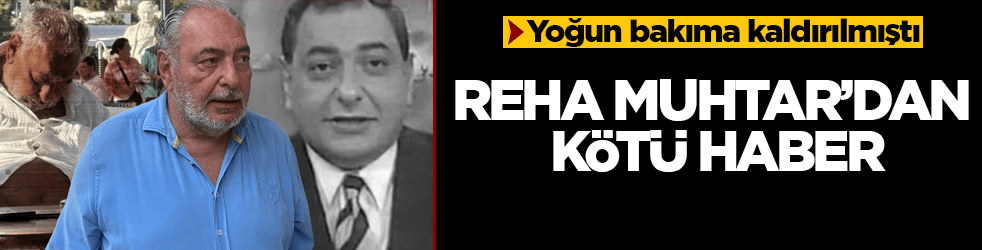 Yoğun bakıma kaldırılmıştı! Reha Muhtar’dan kötü haber