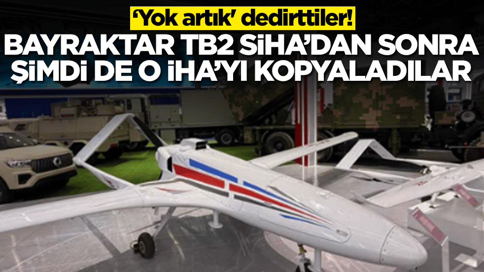 'Yok artık' dedirttiler: Bayraktar TB2 SİHA'dan sonra şimdi de o İHA'yı kopyaladılar