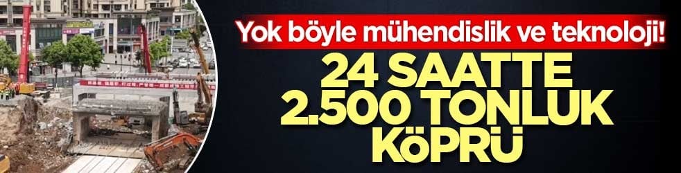 Yok böyle mühendislik ve teknoloji! 24 saatte 2.500 tonluk köprü