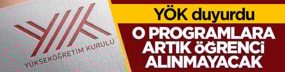 YÖK duyurdu! O programlara artık öğrenci alınmayacak