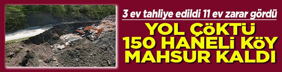 Yol çöktü 150 haneli köy mahsur kaldı
