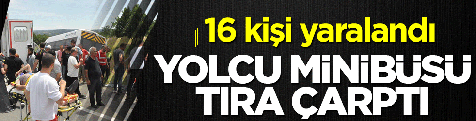 Yolcu minibüsü tıra çarptı: 16 kişi yaralandı