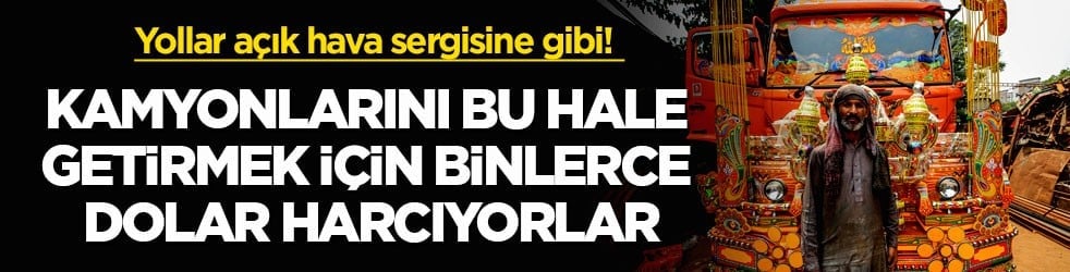 Yollar açık hava sergisine gibi! Kamyonlarını bu hale getirmek için binlerce dolar harcıyorlar