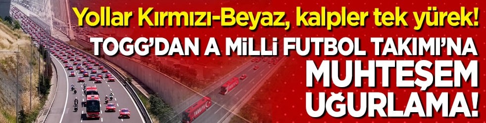 Yollar Kırmızı-Beyaz, kalpler tek yürek! Togg’dan A Milli Futbol Takımı’na muhteşem uğurlama!