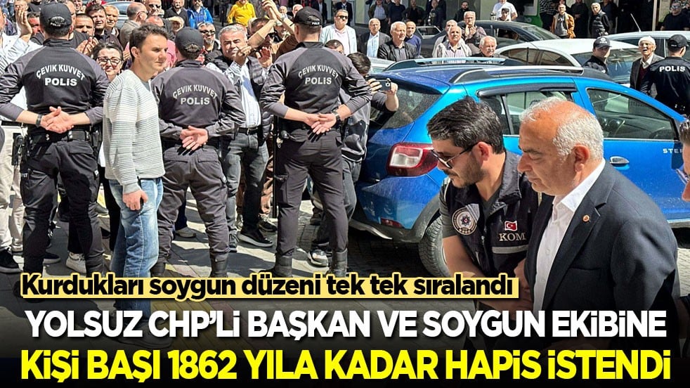 Yolsuz CHP’li başkan ve soygun ekibine kişi başı 1862 yıla kadar hapis istendi