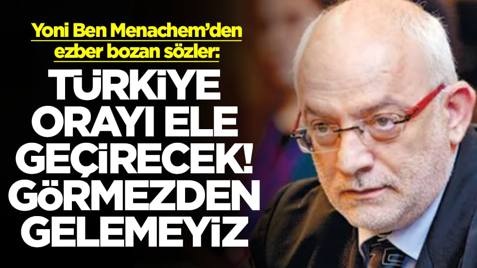 Yoni Ben Menachem: Türkiye orayı ele geçirecek, görmezden gelmemeliyiz