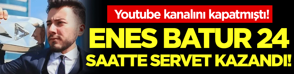 Youtube kanalını aniden kapatmıştı: Enes Batur 24 saatte servet kazandı!