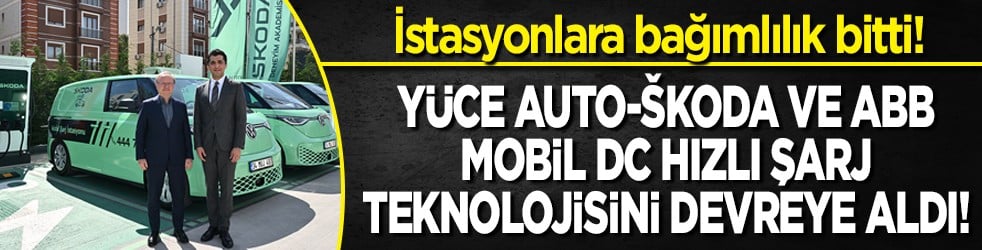 Yüce Auto-Škoda ve ABB mobil DC hızlı şarj teknolojisini devreye aldı!