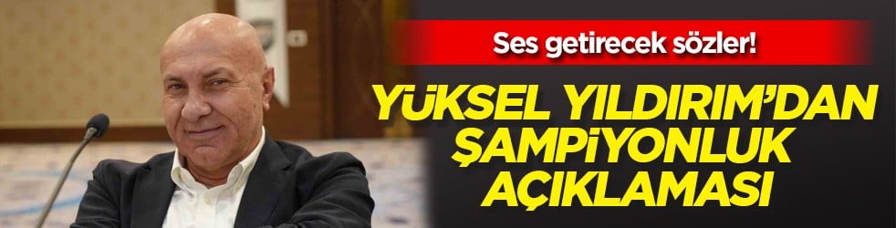 Yüksel Yıldırım'dan ses getirecek sözler: Şampiyonluk hayalini tüm Türkiye'ye ilan etti