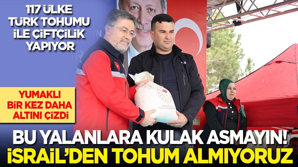 Yumaklı bir kez daha altını çizdi: Bu yalanlara kulak asmayın! İsrail’den tohum almıyoruz