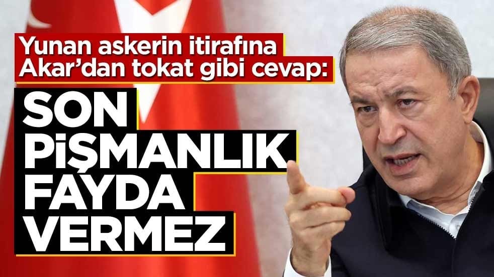 Yunan askerin itirafına Hulusi Akar'dan cevap: Son pişmanlık fayda vermez