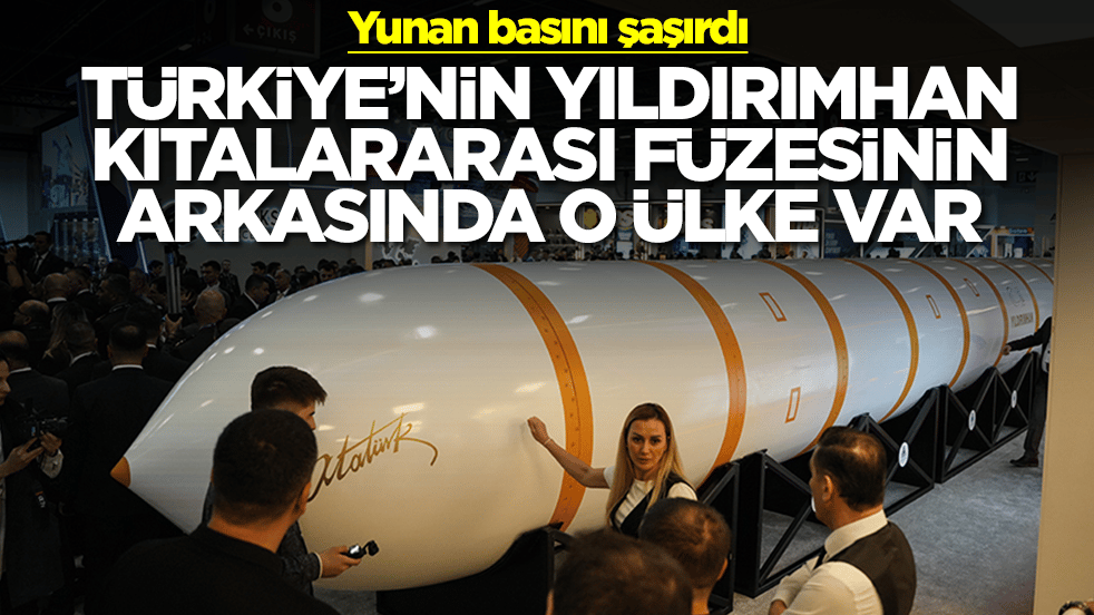 Yunan basını şaşırdı: Türkiye'nin Yıldırımhan kıtalararası füzesinin arkasında o ülke var