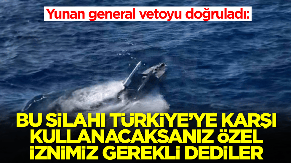 Yunan general vetoyu doğruladı: 'Bu silahı Türkiye'ye karşı kullanacaksanız özel iznimiz gerekli' dediler
