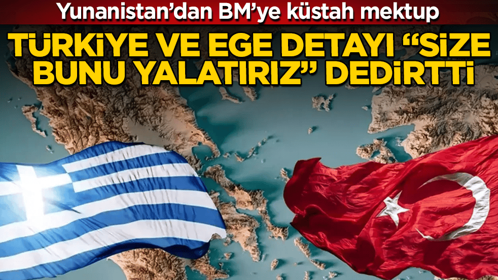 Yunanistan’dan BM’ye küstah mektup! Türkiye ve Ege detayı "Size bunu yalatırız" dedirtti