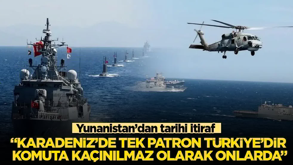 Yunanistan’dan tarihi itiraf: "Karadeniz’de tek patron Türkiye’dir, komuta kaçınılmaz olarak onlarda"