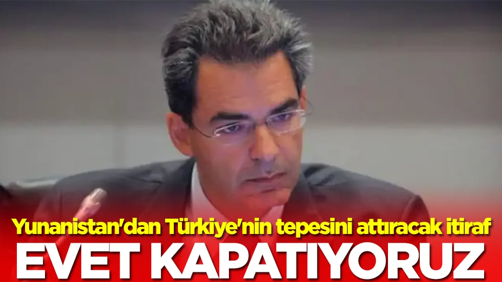 Yunanistan'dan Türkiye'nin tepesini attıracak itiraf: Evet kapatıyoruz