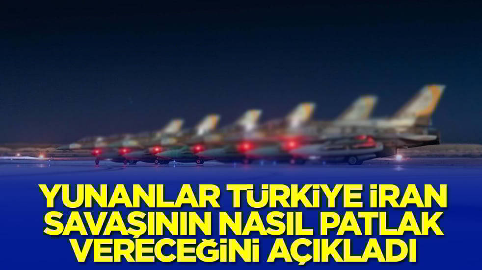 Yunanlar, Türkiye İran savaşının nasıl patlak vereceğini açıkladı