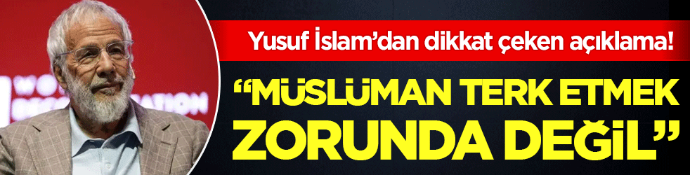 Yusuf İslam'dan dikkat çeken açıklama: 'Müslüman terk etmek zorunda değil'