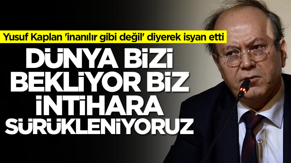 Yusuf Kaplan 'inanılır gibi değil' diyerek isyan etti: Dünya bizi bekliyor ama biz intihara sürükleniyoruz