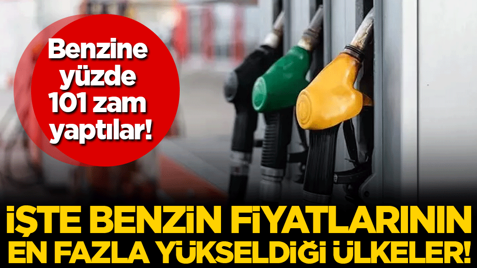 Yüzde 101 zam geldi: İşte benzin fiyatlarının en çok yükseldiği ülkeler!