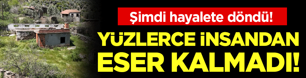 Yüzlerce insandan eser kalmadı! Şimdi hayalete döndü!