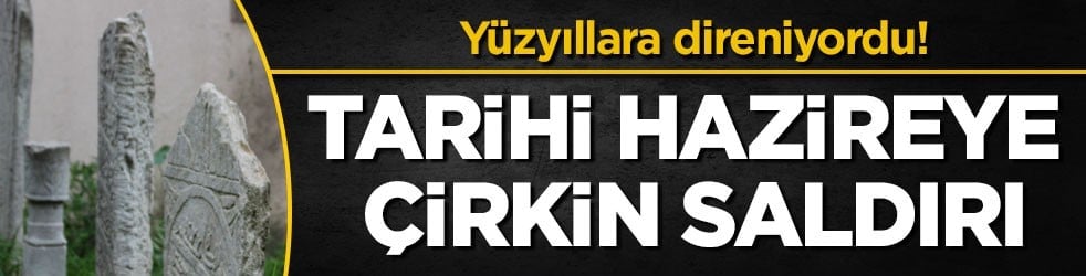 Yüzyıllara direniyordu! Tarihi hazireye çirkin saldırı