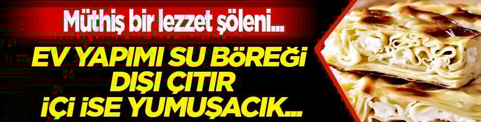 Zahmeti az lezzeti çok! Ev yapımı su böreği, dışı çıtır, içi ise yumuşacık...