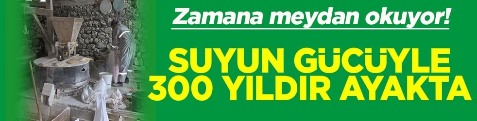 Zamana meydan okuyor Suyun gücüyle 300 yıldır ayakta