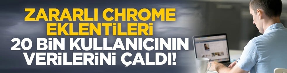 Zararlı Chrome eklentileri 20 bin kullanıcının verilerini çaldı!