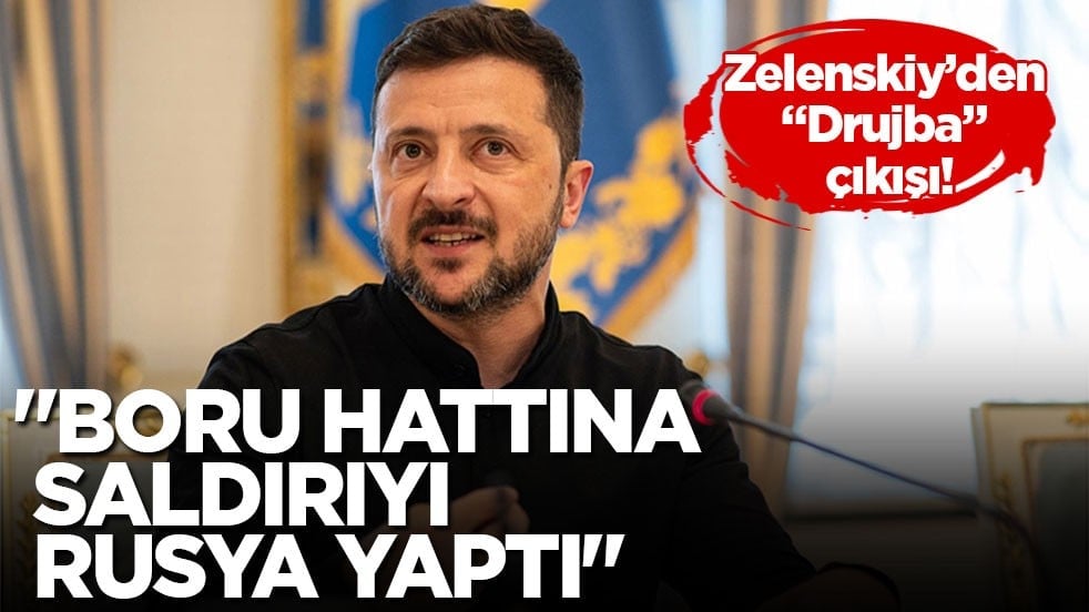 Zelenskiy’den "Drujba" çıkışı! "Boru hattına saldırıyı Rusya yaptı"