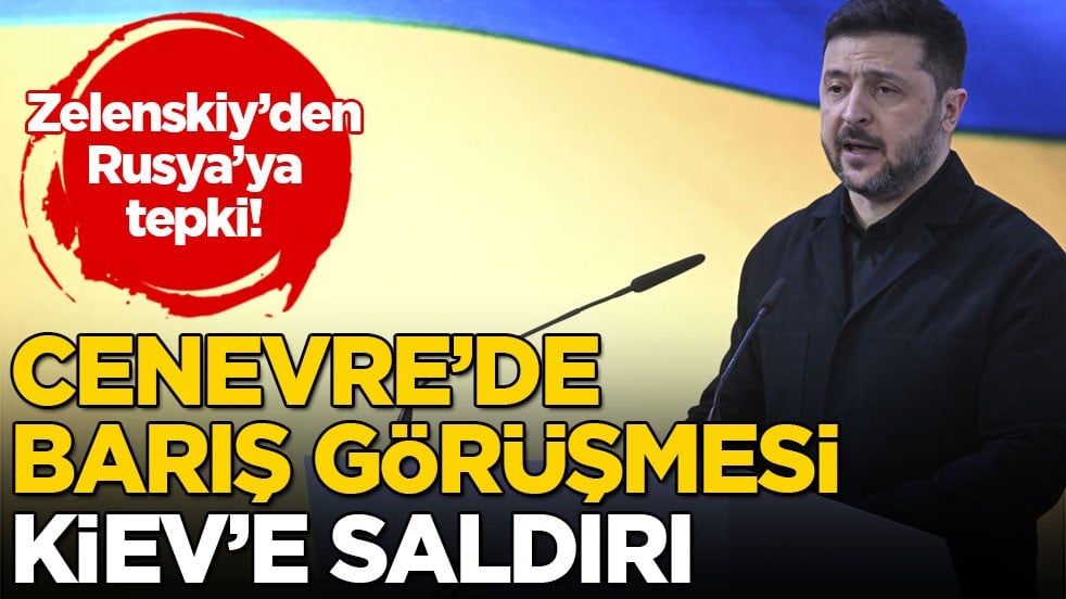Zelenskiy’den Rusya’ya tepki! Cenevre’de barış görüşmesi, Kiev’e saldırı