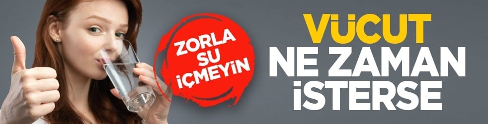 Zorla su içmeyin: Vücut ne zaman isterse