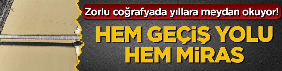 Zorlu coğrafyada yıllara meydan okuyor! Hem geçiş yolu hem miras