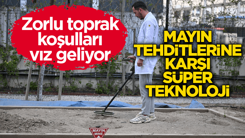 Zorlu toprak koşulları vız geliyor! Mayın tehditlerine karşı süper teknoloji