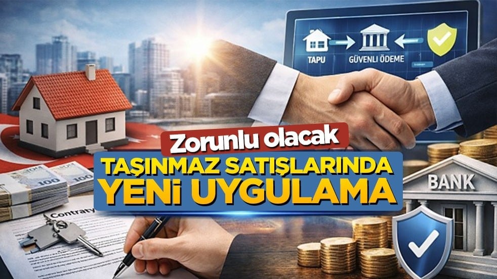 Zorunlu olacak: Taşınmaz satışlarında yeni uygulama
