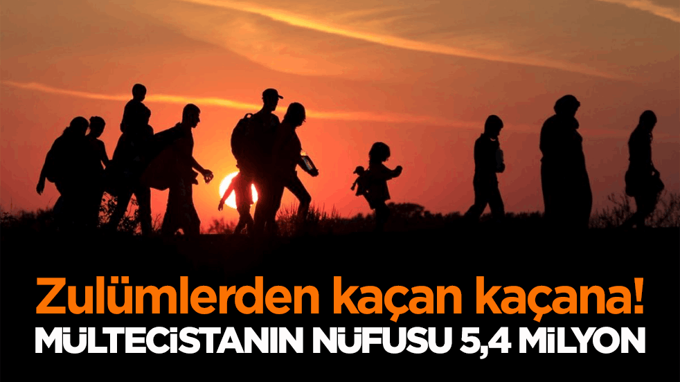 Zulümlerden kaçan kaçana! Mültecistanın nüfusu 5,4 milyon