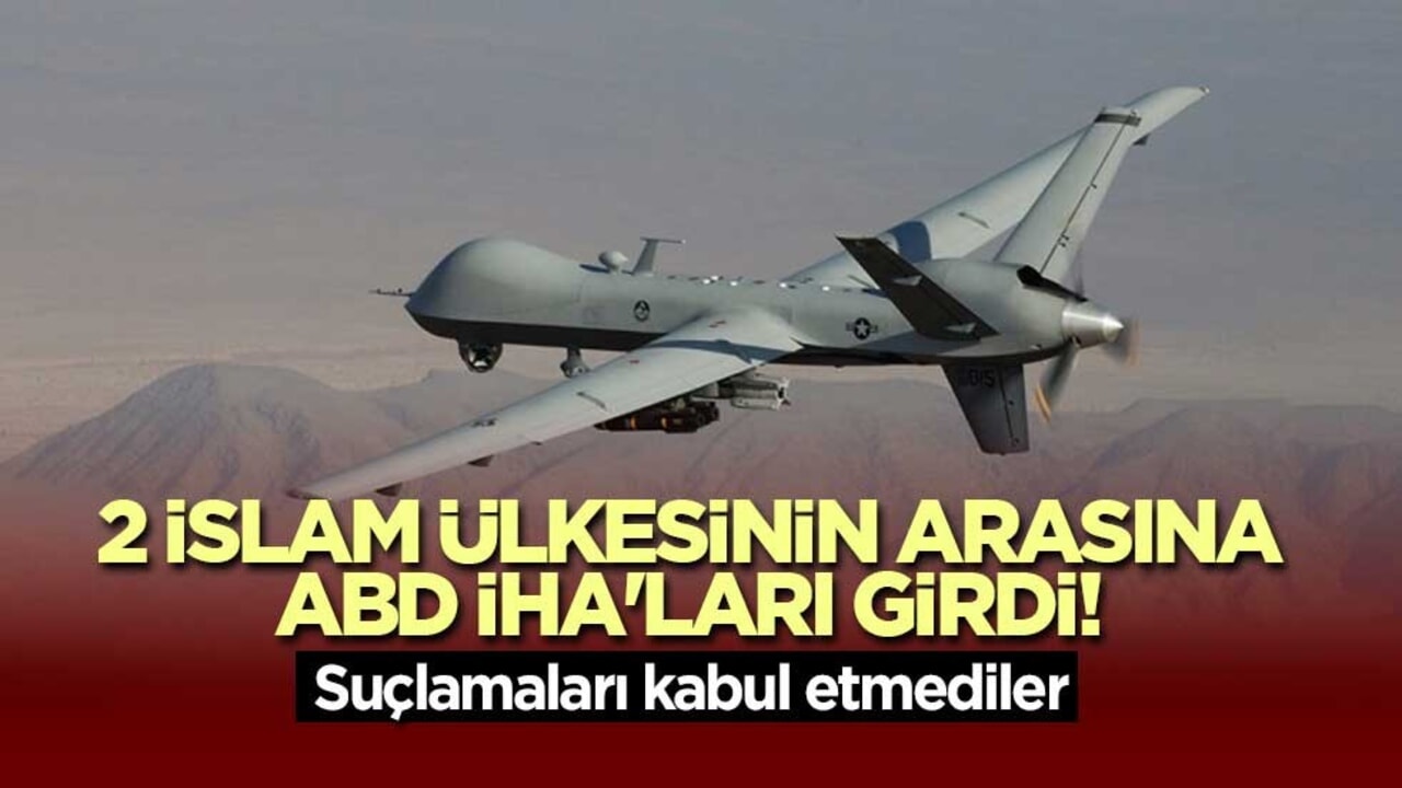2 İslam ülkesinin arasına ABD İHA'ları girdi! Suçlamaları kabul etmediler