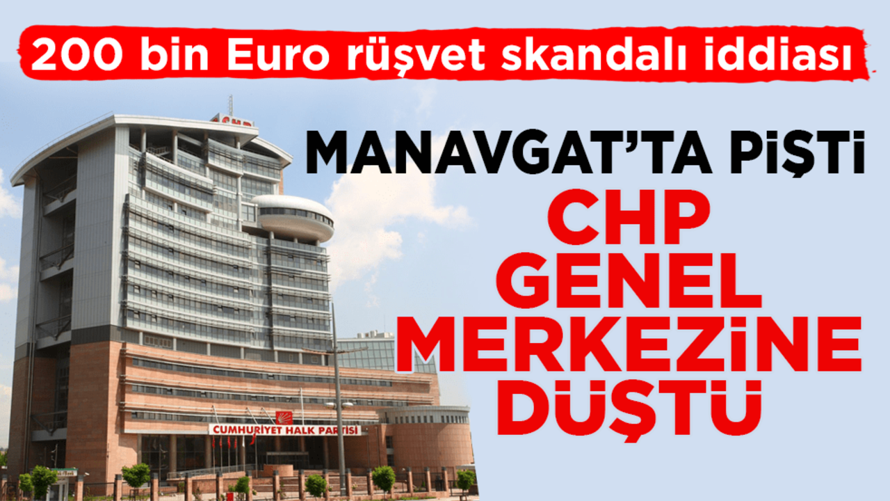 200 bin Euro rüşvet skandalı iddiası! Manavgat’ta pişti CHP genel merkezine düştü