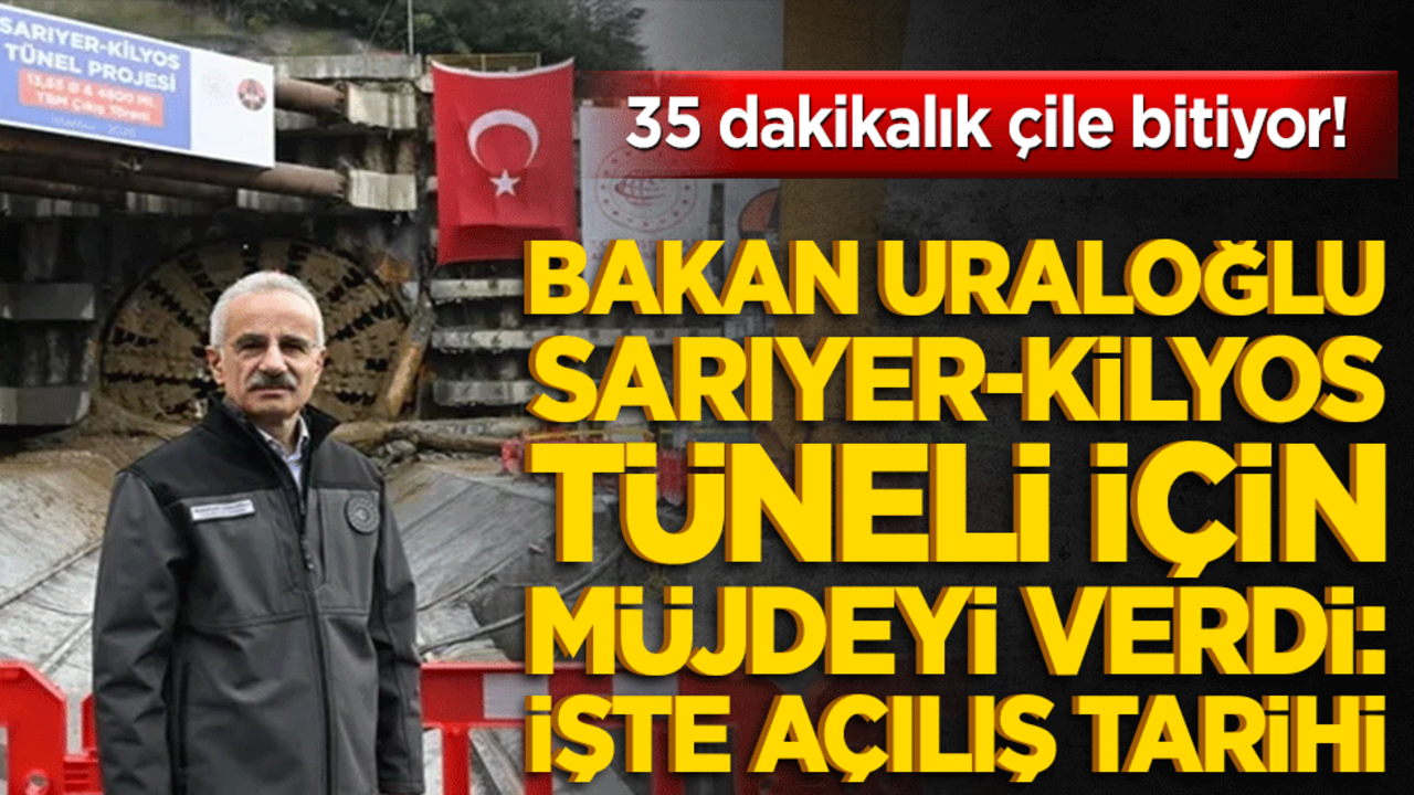35 dakikalık çile bitiyor! Bakan Uraloğlu Sarıyer-Kilyos Tüneli için müjdeyi verdi: İşte açılış tarihi