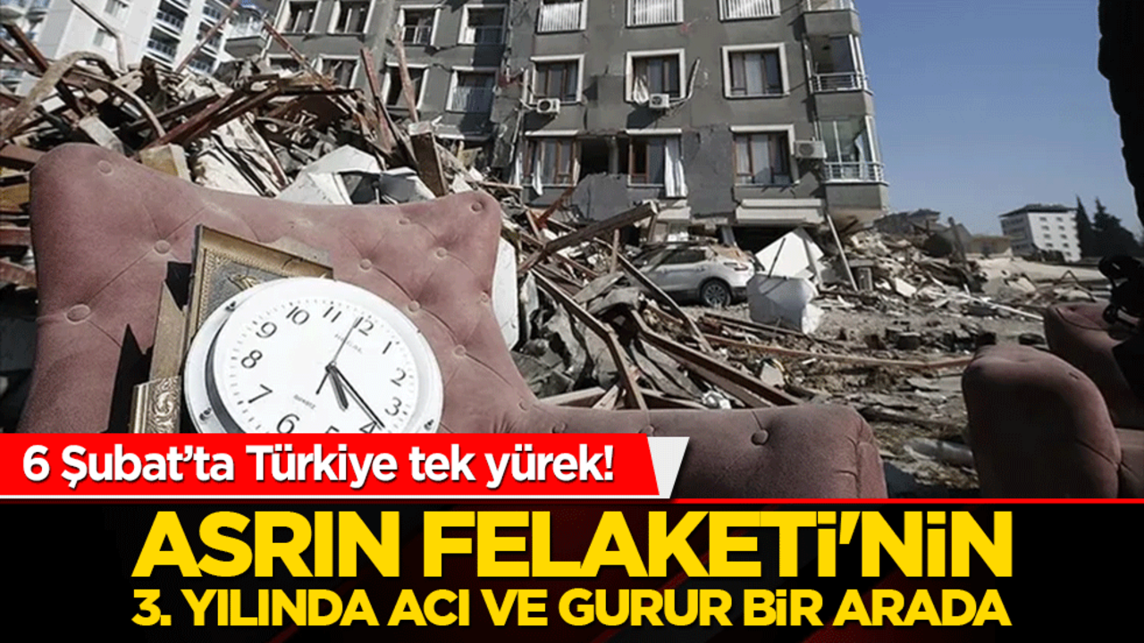6 Şubat’ta Türkiye tek yürek! Asrın Felaketi'nin 3. yılında acı ve gurur bir arada