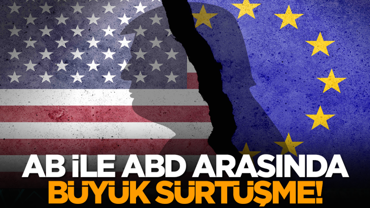 AB ile ABD arasında büyük sürtüşme!