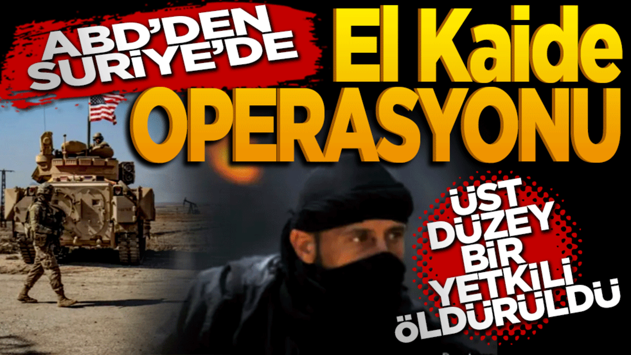 ABD’den Suriye’de El Kaide operasyonu! Üst düzey terörist öldürüldü