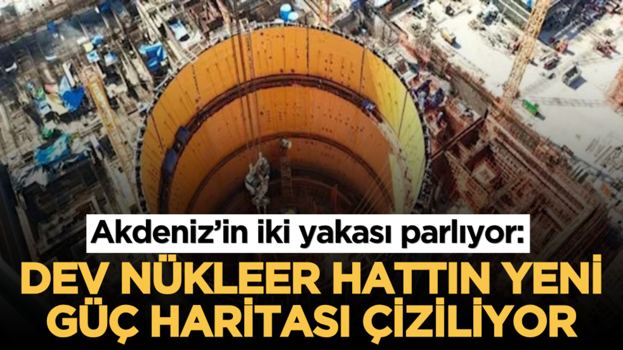 Akdeniz’in iki yakası parlıyor: Dev nükleer hattın yeni güç haritası çiziliyor