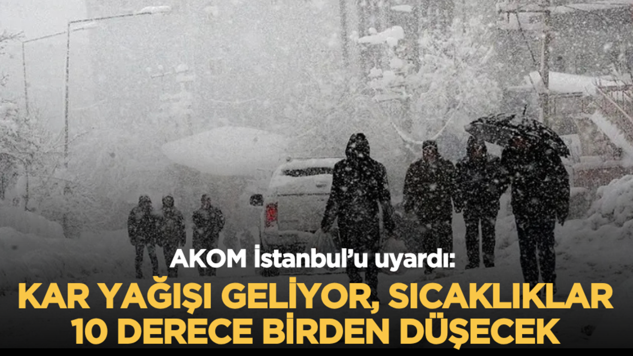 AKOM İstanbul’u uyardı: Kar yağışı geliyor, sıcaklıklar 10 derece birden düşecek
